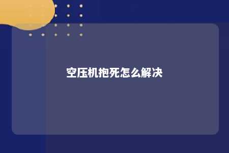 空压机抱死怎么解决 